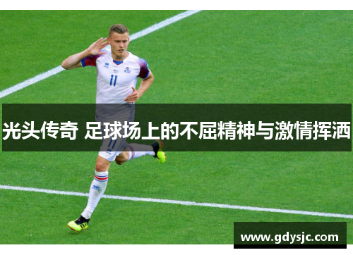 光头传奇 足球场上的不屈精神与激情挥洒