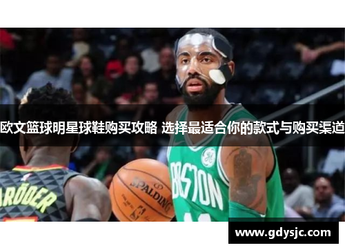 欧文篮球明星球鞋购买攻略 选择最适合你的款式与购买渠道