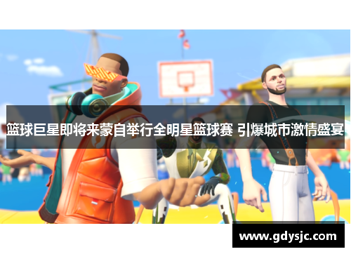 篮球巨星即将来蒙自举行全明星篮球赛 引爆城市激情盛宴